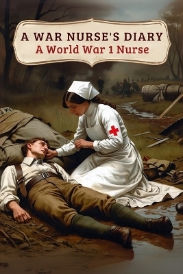 A War Nurse's Diary - Anonymous Ww1 Nurse