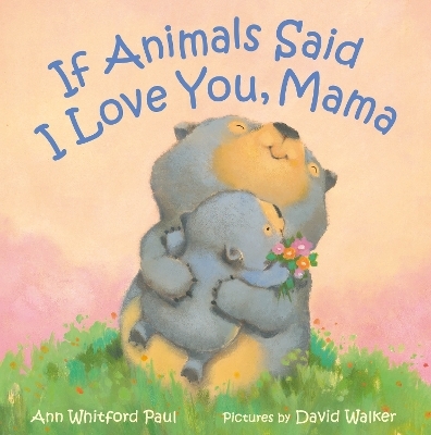 If Animals Said I Love You, Mama - Ann Whitford Paul