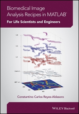 Biomedical Image Analysis Recipes in MATLAB® – For Life Scientists and Engineers