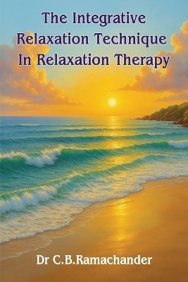 The Integrative Relaxation Technique In Relaxation Therapy - Dr C B Ramachander