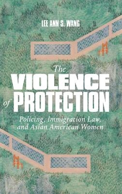 The Violence of Protection - Lee Ann S. Wang