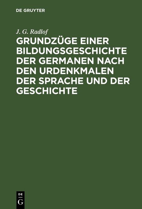 Grundz&uuml;ge einer Bildungsgeschichte der Germanen nach den Urdenkmalen der Sprache und der Geschichte - J. G. Radlof