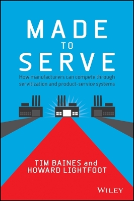 Made to Serve – How Manufacturers can Compete Through Servitization and Product Service Systems