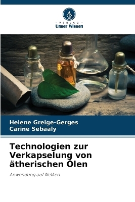 Technologien zur Verkapselung von &auml;therischen &Ouml;len - Helene Greige-Gerges, Carine Sebaaly