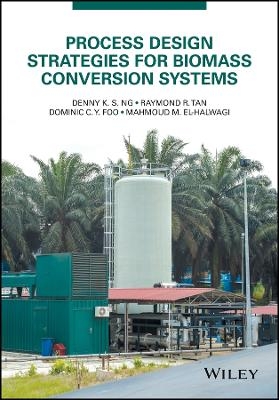 Process Design Strategies for Biomass Conversion Systems - Denny K. S. Ng, Raymond R. Tan, Dominic C. Y. Foo, Mahmoud M. El-Halwagi