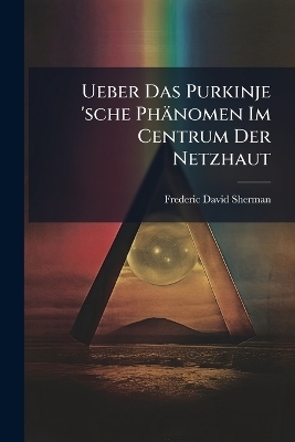 Ueber Das Purkinje 'sche Ph&auml;nomen Im Centrum Der Netzhaut - Frederic David Sherman
