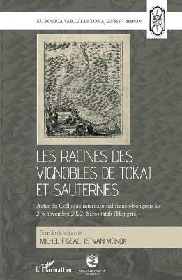 Les racines des vignobles de Tokaj et Sauternes - Michel Figeac, Istvan Monok