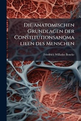 Die anatomischen Grundlagen der Constitutionsanomalieen des Menschen