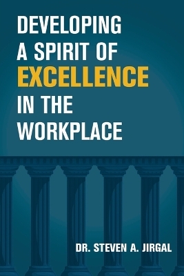 Developing a Spirit of Excellence in the Workplace - Dr Steven a Jirgal
