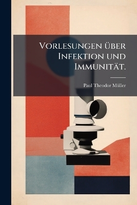 Vorlesungen &uuml;ber Infektion und Immunit&auml;t. - Paul Theodor M&uuml;ller