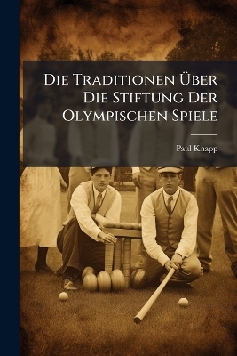 Die Traditionen &Uuml;ber Die Stiftung Der Olympischen Spiele - Paul Knapp