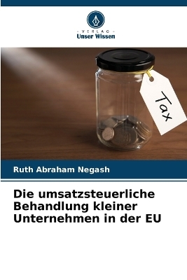 Die umsatzsteuerliche Behandlung kleiner Unternehmen in der EU - Ruth Abraham Negash