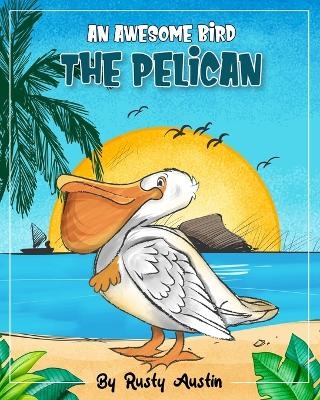 An Awesome Bird The Pelican (Goofy Things by Rusty) - Rusty Austin