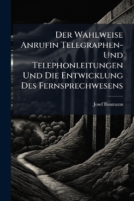 Der Wahlweise Anrufin Telegraphen- Und Telephonleitungen Und Die Entwicklung Des Fernsprechwesens
