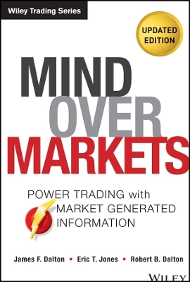 Mind Over Markets, Updated Edition &ndash; Power Trading  with Market Generated Information 2e - JF Dalton