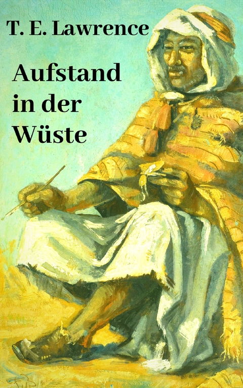 Aufstand in der W&uuml;ste - Thomas Edward Lawrence