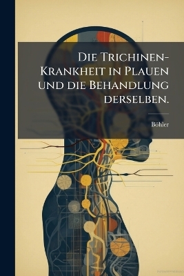 Die Trichinen-Krankheit in Plauen und die Behandlung derselben.