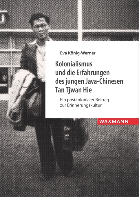 Kolonialismus und die Erfahrungen des jungen Java-Chinesen Tan Tjwan Hie -  Eva K&ouml;nig-Werner
