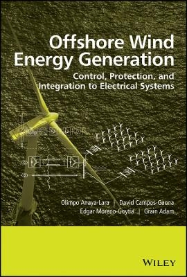 Offshore Wind Energy Generation &ndash; Control, Protection, and Integration to Electrical Systems - Olimpo Anaya-Lara, David Campos-Gaona, Edgar Moreno-Goytia, Grain Adam
