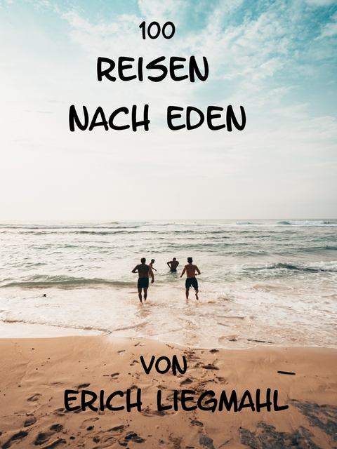 100 Reisen nach Eden - Erich Liegmahl