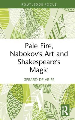 Pale Fire, Nabokov&rsquo;s Art and Shakespeare&rsquo;s Magic - Gerard De Vries