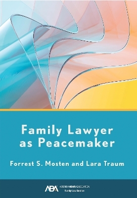 Family Lawyer as Peacemaker - Forrest S. Mosten, Lara Traum