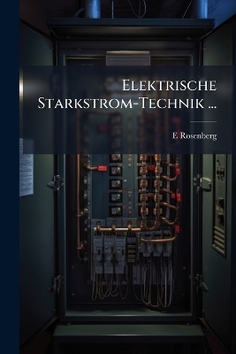Elektrische Starkstrom-Technik ... - E Rosenberg