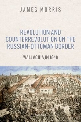 Revolution and Counterrevolution on the Russian&ndash;Ottoman Border - James Morris