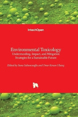 Environmental Toxicology - Understanding, Impact, and Mitigation Strategies for a Sustainable Future
