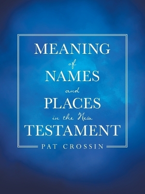 Meaning of Names and Places in the New Testament - Pat Crossin