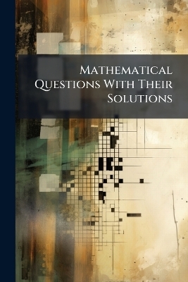 Mathematical Questions With Their Solutions -  Anonymous