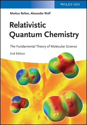 Relativistic Quantum Chemistry 2e  The Fundamental Theory of Molecular Science - M Reiher