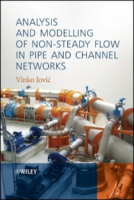 Analysis and Modelling of Non&ndash;Steady Flow in Pipe and Channel Networks - Vinko Jovic