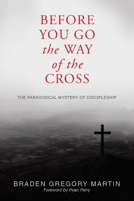Before You Go the Way of the Cross - Braden Gregory Martin