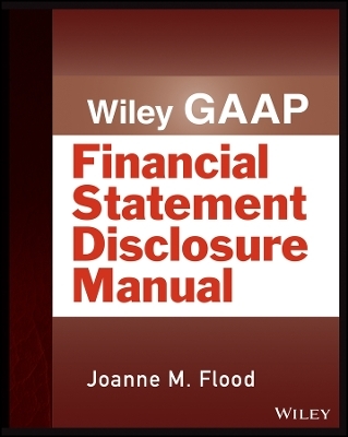 Wiley GAAP &ndash; Financial Statement Disclosures Manual - J Flood