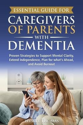 Essential Guide for Caregivers of Parents with Dementia - Wesley Thomas
