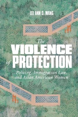 The Violence of Protection - Lee Ann S. Wang