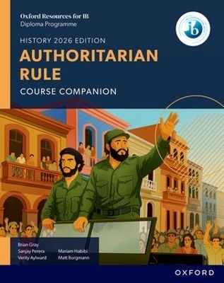 Oxford Resources for IB DP History: Authoritarian Rule Course Book - Brian Gray, Mariam Habibi, Verity Aylward, Sanjay Perera, Matt Borgmann
