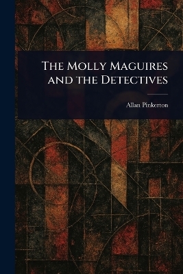 The Molly Maguires and the Detectives - Allan Pinkerton