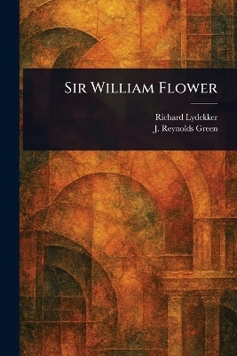 Sir William Flower - Richard Lydekker, J Reynolds (Joseph Reynolds) Green