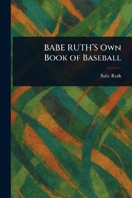 BABE RUTH'S Own Book of Baseball - Babe Ruth