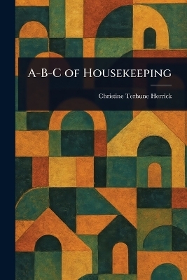 A-B-C of Housekeeping - Christine Terhune Herrick