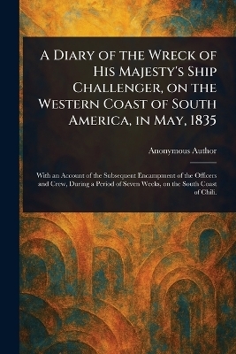 A Diary of the Wreck of His Majesty's Ship Challenger, on the Western Coast of South America, in May, 1835