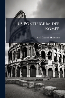 Ius Pontificium der R&ouml;mer - Karl Dietrich H&uuml;llmann