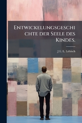 Entwickelungsgeschichte der Seele des Kindes. - J E L L&ouml;bisch