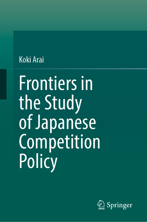 Frontiers in the Study of Japanese Competition Policy - Koki Arai