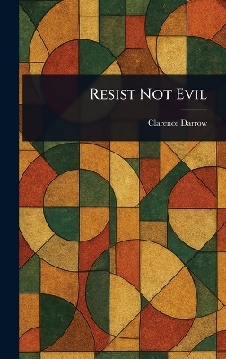 Resist Not Evil - Clarence Darrow