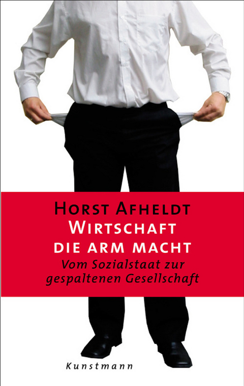 Wirtschaft, die arm macht - Horst Afheldt