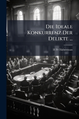 Die Ideale Konkurrenz Der Delikte ... - Fr H Habermaas