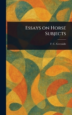 Essays on Horse Subjects - F C (Frederick Clement) Grenside